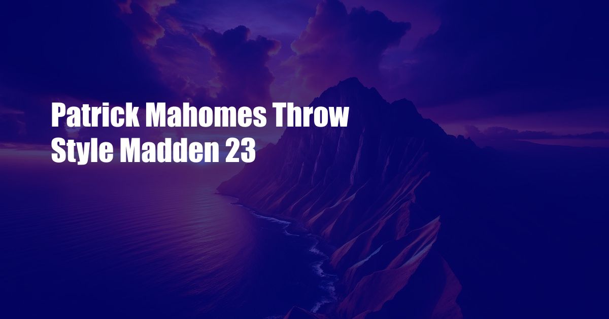 Patrick Mahomes Throw Style Madden 23