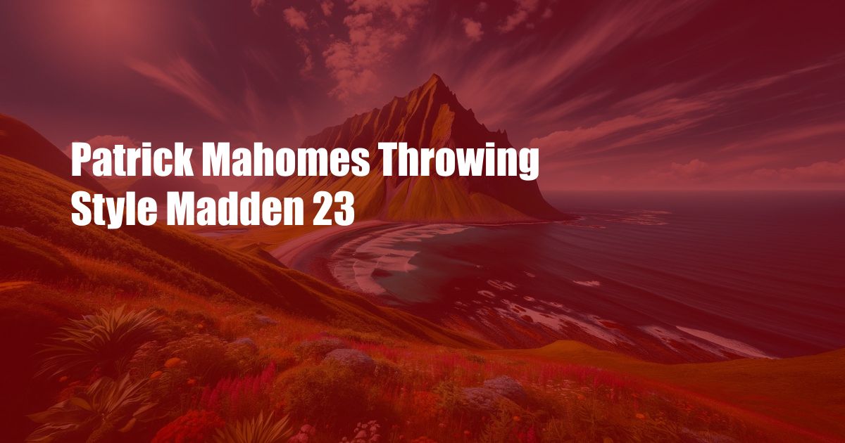 Patrick Mahomes Throwing Style Madden 23