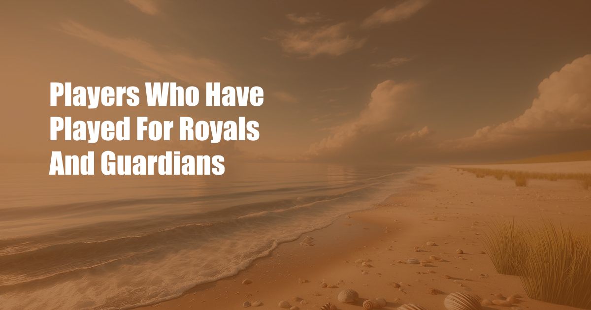 Players Who Have Played For Royals And Guardians