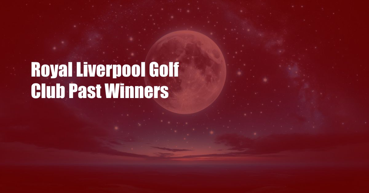 Royal Liverpool Golf Club Past Winners