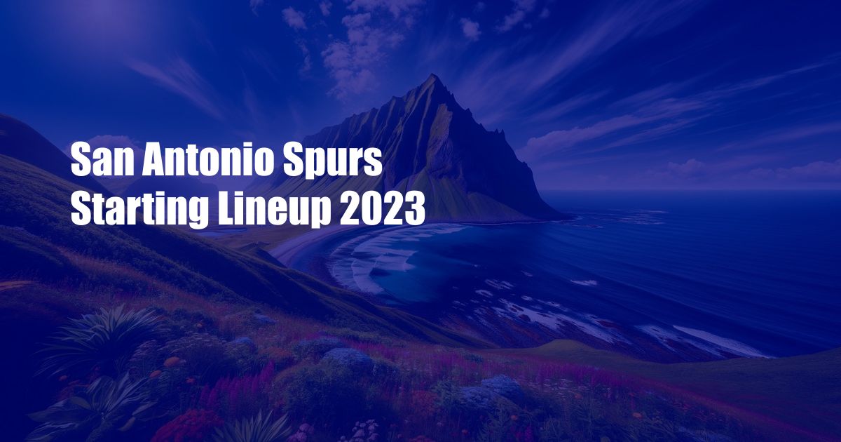 San Antonio Spurs Starting Lineup 2023