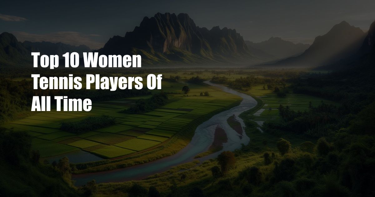 Top 10 Women Tennis Players Of All Time