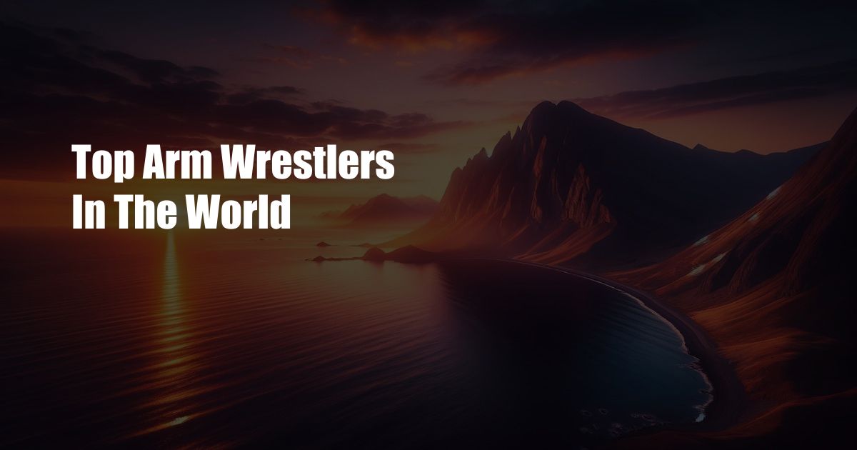 Top Arm Wrestlers In The World