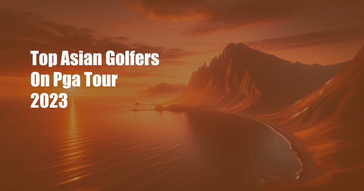 Top Asian Golfers On Pga Tour 2023