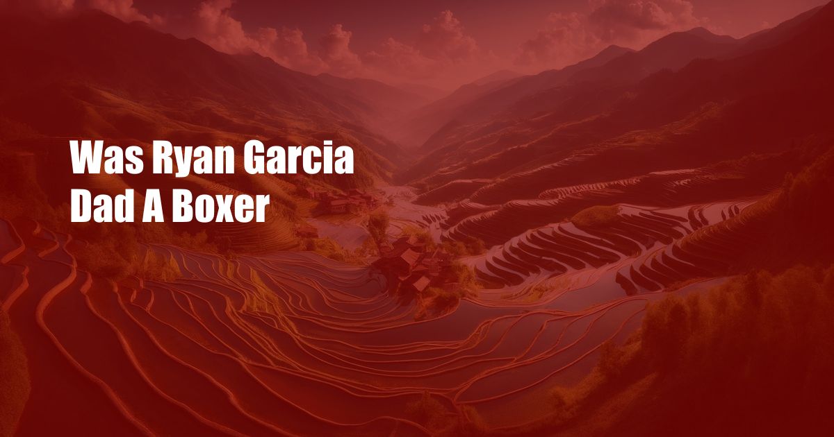 Was Ryan Garcia Dad A Boxer