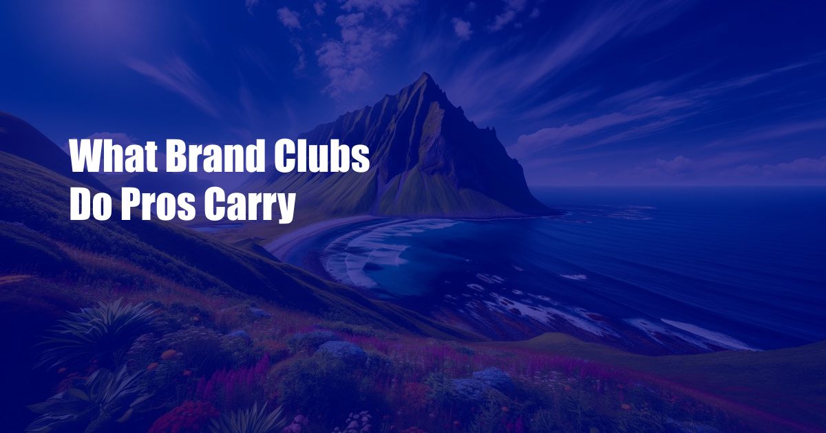 What Brand Clubs Do Pros Carry