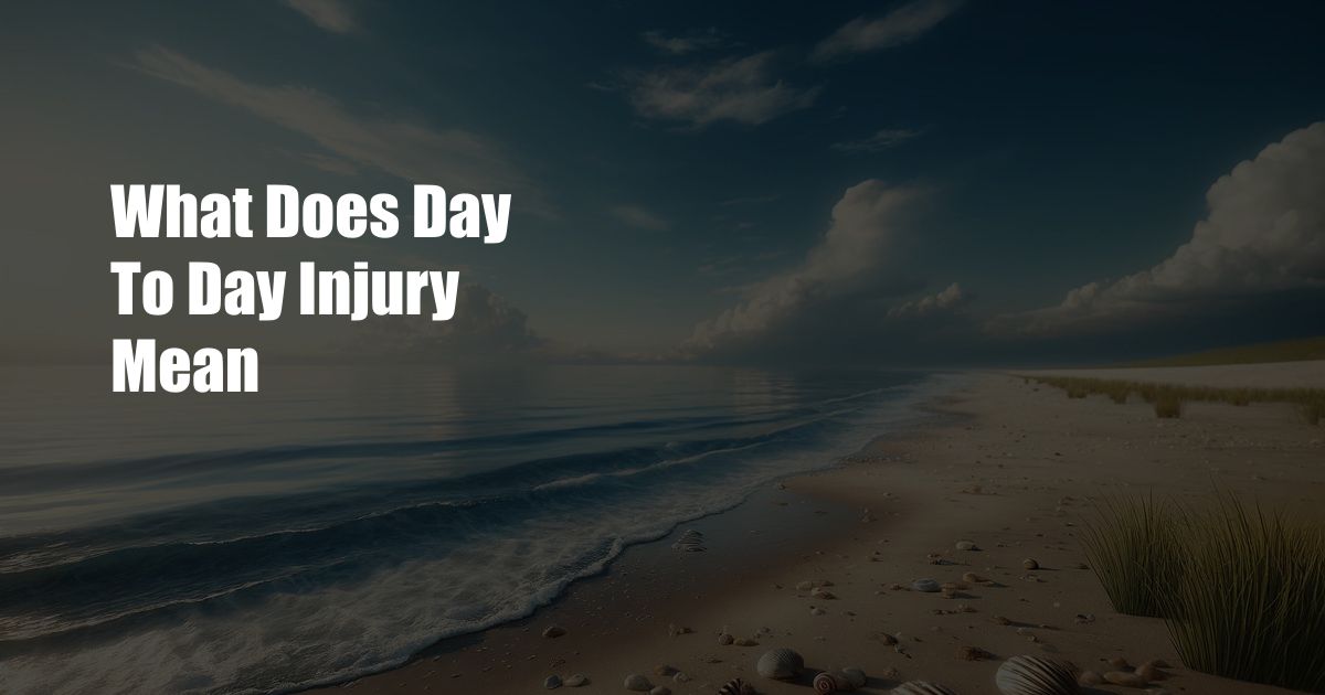 What Does Day To Day Injury Mean