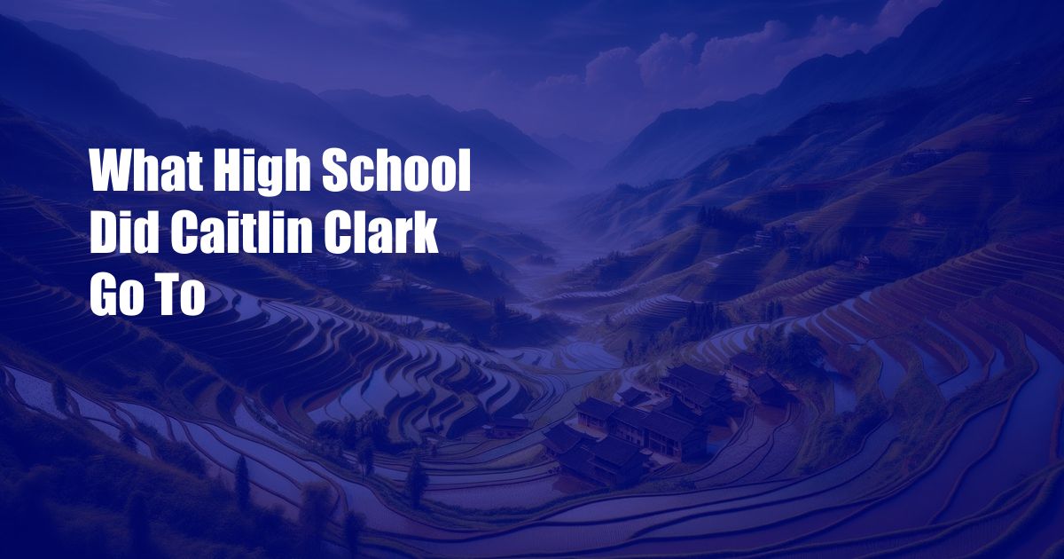 What High School Did Caitlin Clark Go To