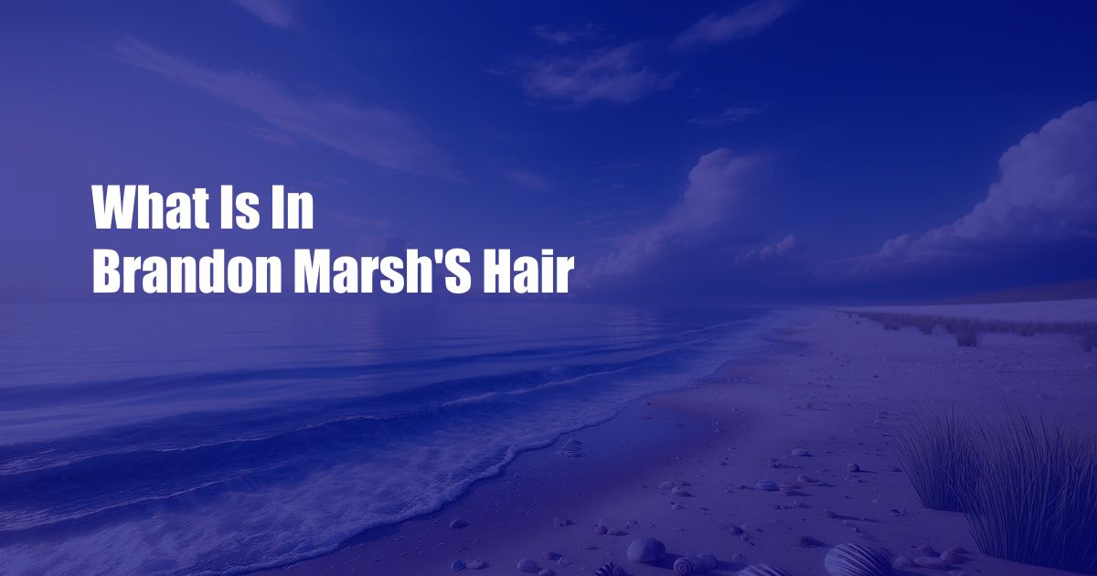 What Is In Brandon Marsh'S Hair