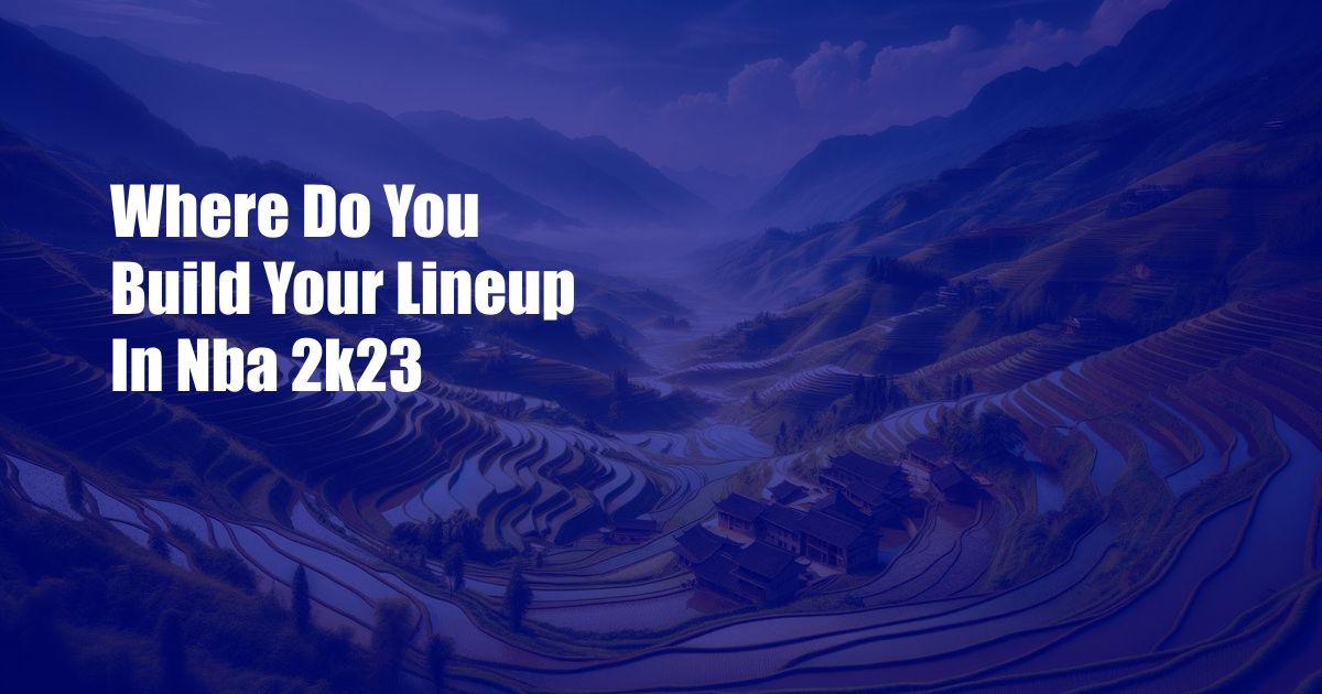 Where Do You Build Your Lineup In Nba 2k23