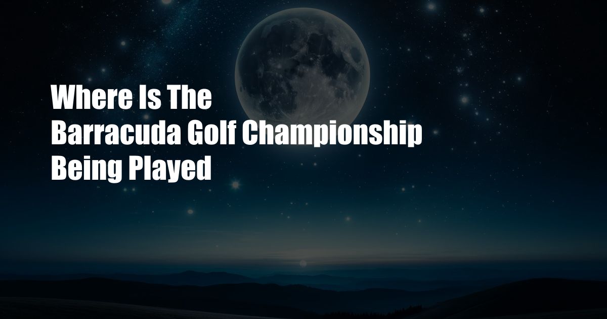 Where Is The Barracuda Golf Championship Being Played