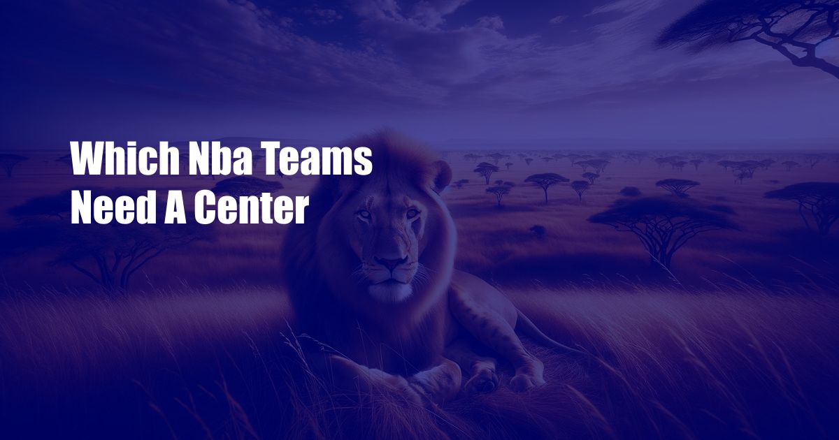 Which Nba Teams Need A Center