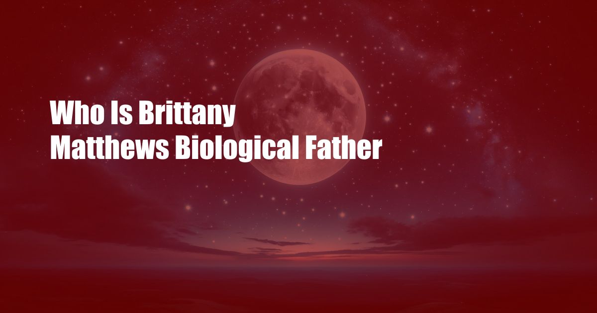 Who Is Brittany Matthews Biological Father