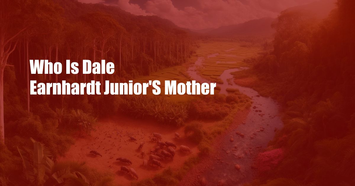 Who Is Dale Earnhardt Junior'S Mother