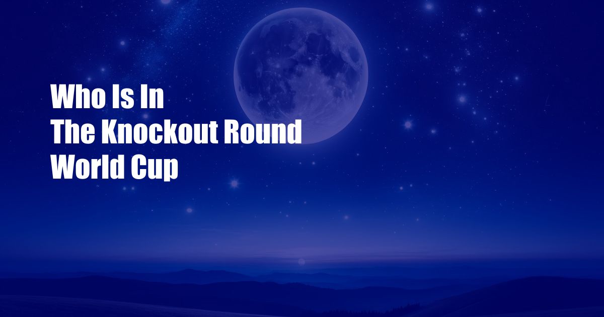 Who Is In The Knockout Round World Cup