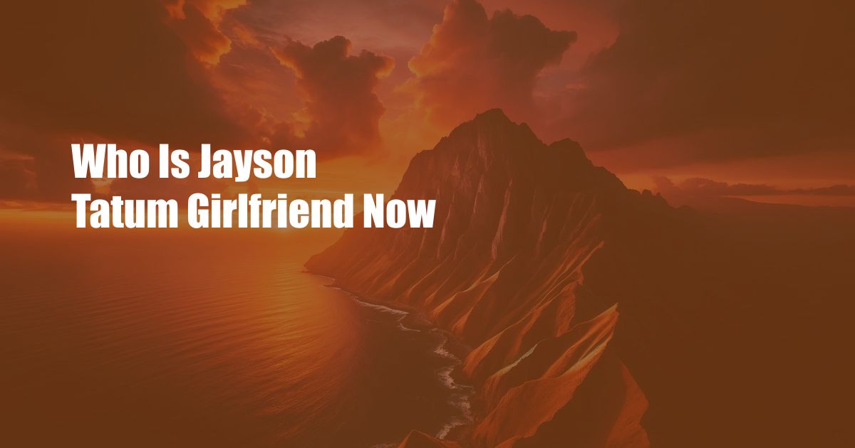 Who Is Jayson Tatum Girlfriend Now