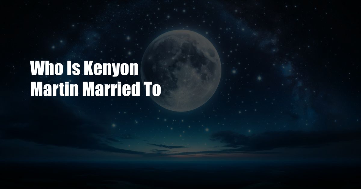 Who Is Kenyon Martin Married To