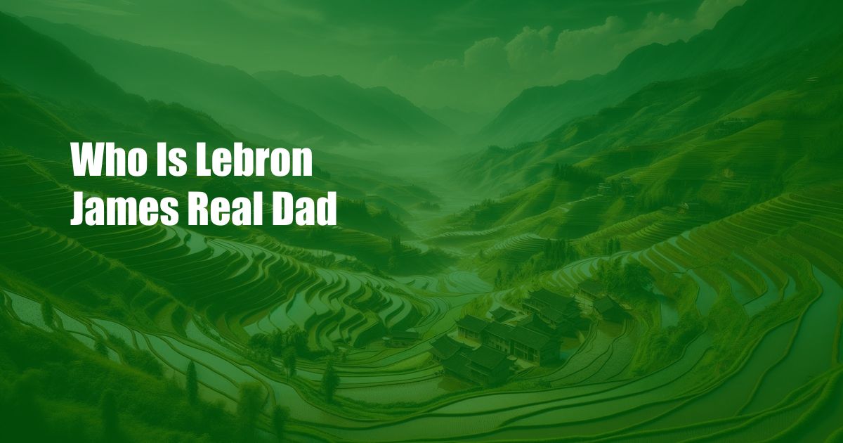 Who Is Lebron James Real Dad