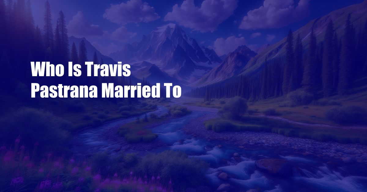 Who Is Travis Pastrana Married To