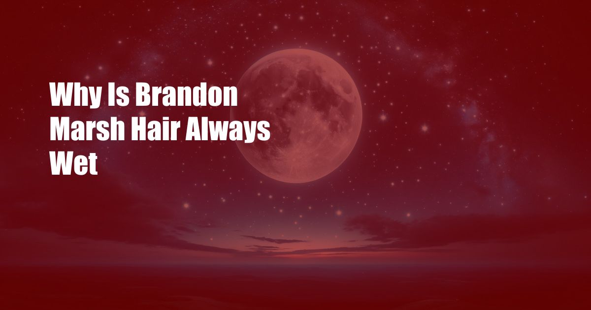Why Is Brandon Marsh Hair Always Wet