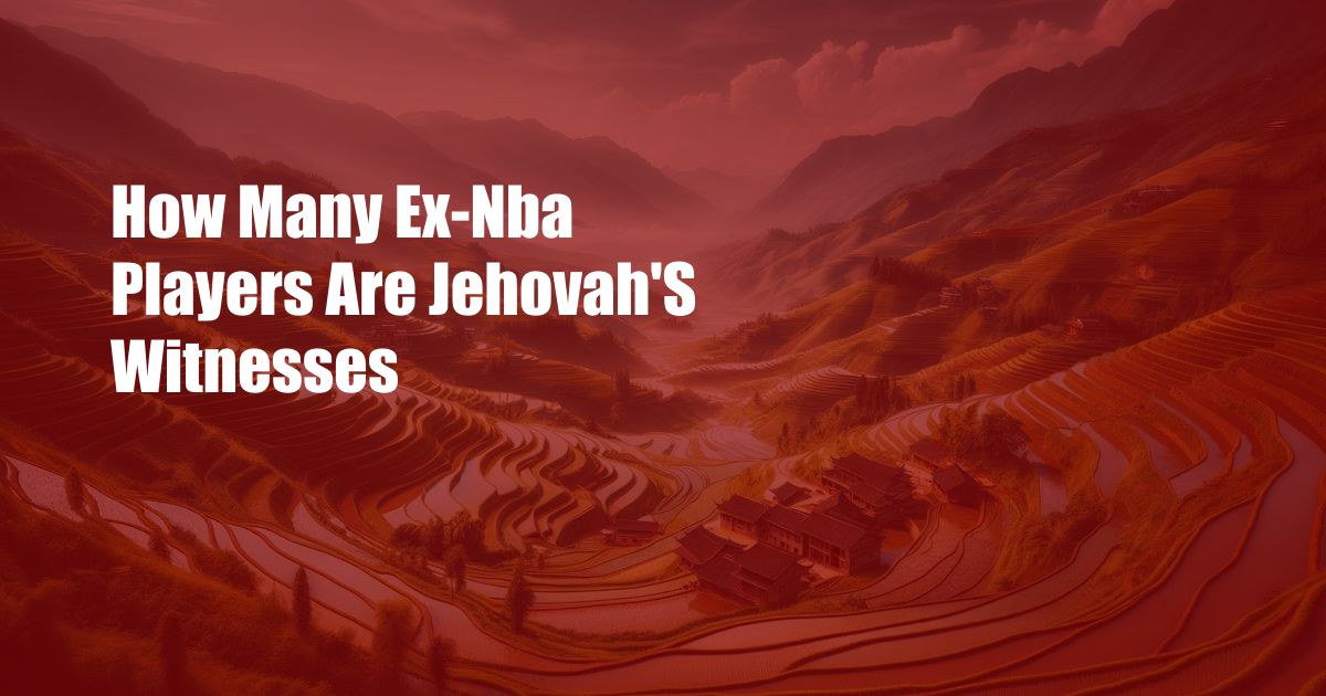 ﻿How Many Ex-Nba Players Are Jehovah’S Witnesses